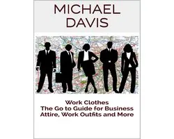 Work Clothes: The Go to Guide for Business Attire, Work Outfits and More