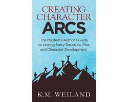 Creating Character Arcs: The Masterful Author's Guide to Uniting Story Structure, Plot, and Character Development