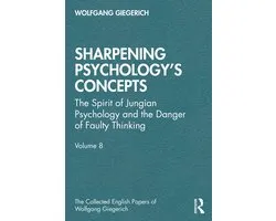 The Collected English Papers of Wolfgang Giegerich- Sharpening Psychology's Concepts