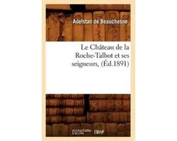 Histoire- Le Château de la Roche-Talbot Et Ses Seigneurs, (Éd.1891)