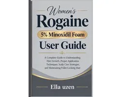Women's Rogaine 5% Minoxidil Foam User Guide: A Complete Guide to Understanding Hair Growth, Proper Application Techniques, Scalp Care Strategies, and