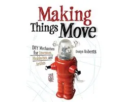 Making Things Move Diy Mechanisms for Inventors, Hobbyists, and Artists