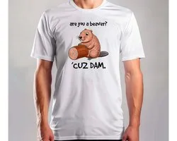 are You a Beaver Cuz Dam - T Shirt - Funny - Sarcasm - Grappig - Sarcasme - CoupleGoals - Cute - Funny - LoveStory - ForeverUs - KoppelGoals - WareLiefde - Verliefd