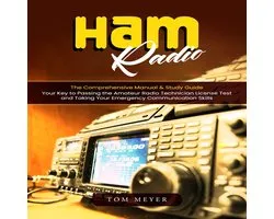 Ham Radio: The Comprehensive Manual & Study Guide (Your Key to Passing the Amateur Radio Technician License Test and Taking Your Emergency Communication Skills)