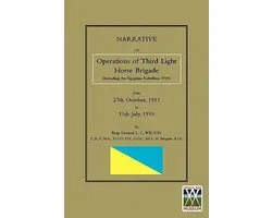 NARRATIVE OF THE OPERATIONS OF THE THIRD LIGHT HORSE BRIGADE (Including the Egyptian Rebellion 1919) 27th October,1917 to 11th July, 1919