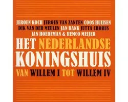 Het Nederlandse koningshuis Van Willem I tot Willem IV
