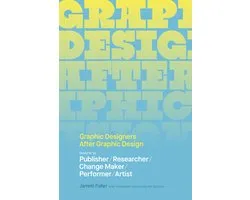 Graphic Designers After Graphic Design: Designer as Publisher / Researcher / Change Maker / Performer / Artist