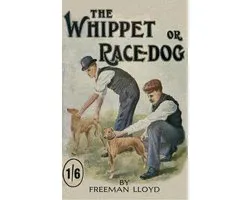 The Whippet or Race Dog: Its Breeding, Rearing, and Training for Races and for Exhibition. (With Illustrations of Typical Dogs and Diagrams of Tracks)