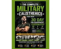 The Complete Military Calisthenics For Men: 30 Day No Equipment Bodyweight Program for Strength, Muscle, Power & Endurance. Full Progressions from Beg