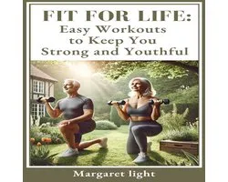 Fit for Life: Easy Workouts to Keep You Strong and Youthful