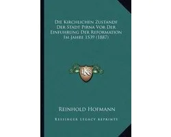 Die Kirchlichen Zustande Der Stadt Pirna VOR Der Einfuhrung Der Reformation Im Jahre 1539 (1887)