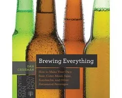 Brewing Everything – How to Make Your Own Beer, Cider, Mead, Sake, Kombucha, and Other Fermented Beverages