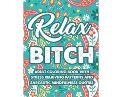Relax Bitch Adult Coloring Book With Stress Relieving Patterns And Sarcastic Mindfulness Quotes