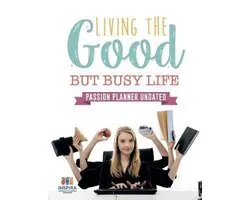 Living the Good but Busy Life Passion Planner Undated