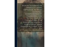 Novum Testamentum Graece Et Latine Expressum, Ad Binas Editiones, Complutensem Et Erasmi, Una Cum Vulgata Lat., Ed. Clementinae, Cum Additis Lectionibus, Adpositisque Locis Parallelis, Cura L. Van Ess