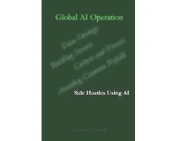 Side Hustles Using AI for Beginners Through Advanced- Global AI Operation