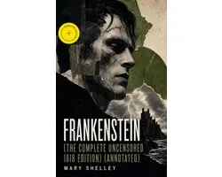 Frankenstein (The Complete Uncensored 1818 Edition)