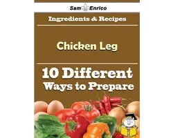 10 Ways to Use Chicken Leg (Recipe Book)