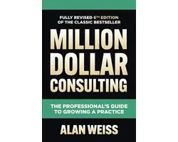 Million Dollar Consulting, Sixth Edition: The Professional's Guide to Growing a Practice