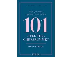 Nice girls don´t get the corner office: 101 steg till chefsrummet