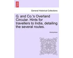 G. and Co.'s Overland Circular. Hints for Travellers to India, Detailing the Several Routes.