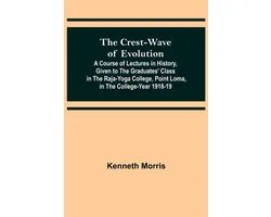 The Crest-Wave of Evolution; A Course of Lectures in History, Given to the Graduates' Class in the Raja-Yoga College, Point Loma, in the College-Year 1918-19