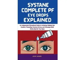 Systane Complete Pf Eye Drops Explained: An Independent Educational Guide to Achieving Reliable Eye Comfort, Preventing Common Errors, and Choosing Wh