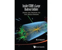 Inside Cern's Large Hadron Collider: From The Proton To The Higgs Boson