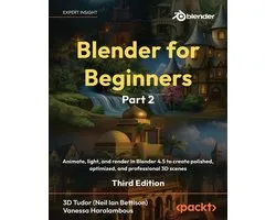 Blender for Beginners Part 2 - Third Edition: Animate, light, and render in Blender 4.5 to create polished, optimized, and professional 3D scenes