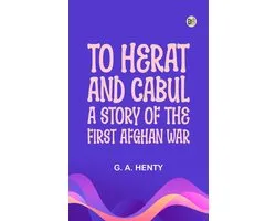 To Herat and Cabul: A Story of the First Afghan War