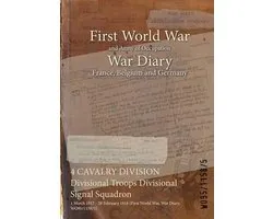 War Diaries - Facsimile Reprints of Official War Office Wo95 Documents- 4 CAVALRY DIVISION Divisional Troops Divisional Signal Squadron