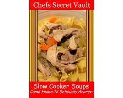 Slow Cooker Soups - Come Home to Delicious Aromas