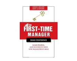 The First-Time Manager - Build Confidence, Lead People, and Succeed in Your New Management Role