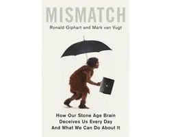 Mismatch How Our Stone Age Brain Deceives Us Every Day And What We Can Do About It