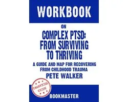Workbook on Complex PTSD: From Surviving to Thriving: A Guide and Map for Recovering from Childhood Trauma by Pete Walker Discussions Made Easy