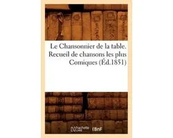 Arts- Le Chansonnier de la Table. Recueil de Chansons Les Plus Comiques, (Éd.1851)