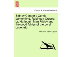 Sidney Cooper's Comic Pantomime, Robinson Crusoe; Or, Harlequin Man Friday and the Good Fairies of the Coral Cave, Etc.
