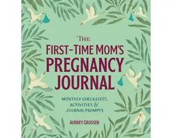The First-Time Mom's Pregnancy Journal: Monthly Checklists, Activities, & Journal Prompts