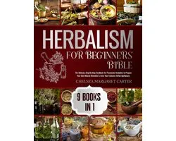 HERBALISM FOR BEGINNERS' BIBLE. 9 BOOKS IN 1: The Ultimate, Step-By-Step Handbook for Passionate Herbalists to Prepare Your Own Natural Remedies & Grow Your Exclusive Herbal Apothecary