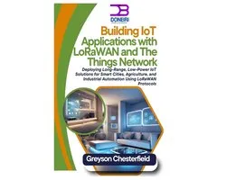 Building IoT Applications with LoRaWAN and The Things Network