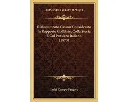 Il Monumento Cavour Considerato in Rapporto Coll'arte, Colla Storia E Col Pensiero Italiano (1873)