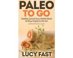 Paleo Diet Solution Series - Paleo To Go: Quick & Easy Mobile Meals for Busy People on the Go!