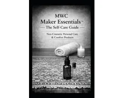 MWC Maker Essentials(TM) The Self-Care Guide: Non-Cosmetic Personal Care & Comfort Products