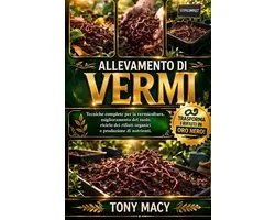 Allevamento Di Vermi: Tecniche complete per la vermicoltura, miglioramento del suolo, riciclo dei rifiuti organici e produzione di nutrienti.