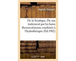 Sciences- de la Sciatique. de Son Traitement Par Les Bains Thermo-Résineux Combinés À l'Hydrothérapie