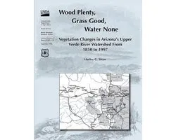 Wood Plenty, Grass Good, Water None Vegetation Changes in Arizona's Upper Verde River Watershed From 1850 to 1997