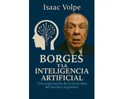 Libros Sobre Borges- BORGES Y LA INTELIGENCIA ARTIFICIAL. Una exploración de la IA en la obra del famoso escritor argentino