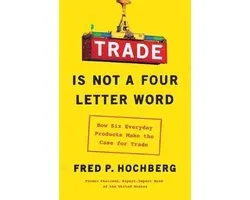 Trade Is Not a Four-Letter Word: How Six Everyday Products Make the Case for Trade