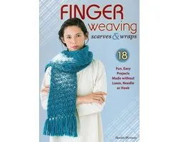 Finger Weaving Scarves & Wraps: 18 Fun, Easy Projects Made without Loom, Needle or Hook
