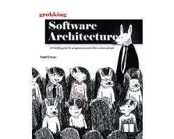 Grokking Software Architecture: A Friendly Guide for Programmers and Other Curious People